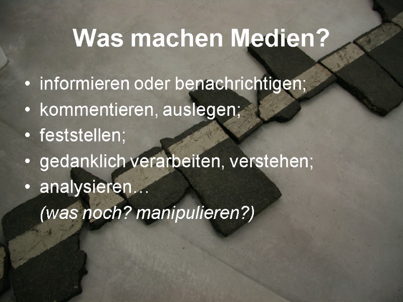 Was machen Medien? informieren oder benachrichtigen; kommentieren, auslegen; feststellen; gedanklich verarbeiten, verstehen; analysieren… 